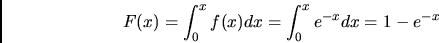\begin{displaymath}
F(x) = \int_0^x f(x) dx = \int_0^x e^{-x} dx = 1 - e^{-x}
\end{displaymath}