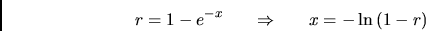 \begin{displaymath}
r = 1 - e^{-x} ~~~~~ \Rightarrow ~~~~~ x = -\ln{(1-r)}
\end{displaymath}